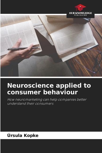 Neuroscience applied to consumer behaviour: How neuromarketing can help companies better understand their consumers