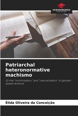 Patriarchal heteronormative machismo: Or the minimisation and naturalisation of gender-based violence