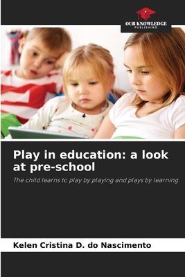 Play in education: a look at pre-school: The child learns to play by playing and plays by learning
