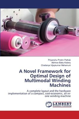 A Novel Framework for Optimal Design of Multimodal Winding Machines: A complete layout and the hardware implementation of a compact, cost-economic, all-in-one winding machine