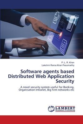Software agents based Distributed Web Application Security: A novel security system useful for Banking, Organisation Intranet, Big firm networks etc