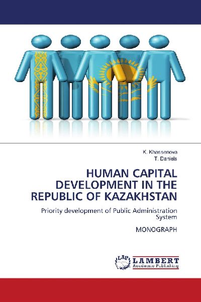 HUMAN CAPITAL DEVELOPMENT IN THE REPUBLIC OF KAZAKHSTAN: Priority development of Public Administration SystemMONOGRAPH
