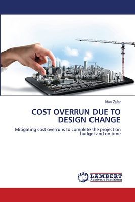 COST OVERRUN DUE TO DESIGN CHANGE: Mitigating cost overruns to complete the project on budget and on time