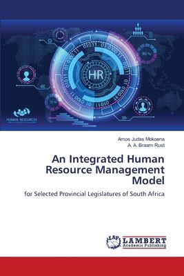 An Integrated Human Resource Management Model: for Selected Provincial Legislatures of South Africa