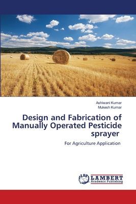 Design and Fabrication of Manually Operated Pesticide sprayer: For Agriculture Application
