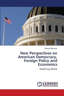 New Perspectives on American Democracy, Foreign Policy and Economics: Redefining MAGA
