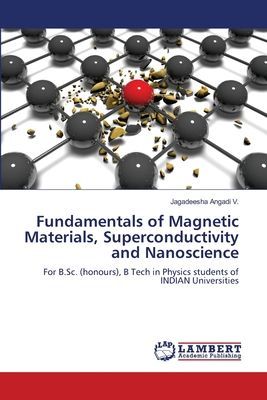 Fundamentals of Magnetic Materials, Superconductivity and Nanoscience: For B.Sc. (honours), B Tech in Physics students of INDIAN Universities