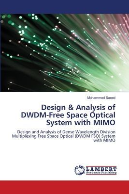 Design & Analysis of DWDM-Free Space Optical System with MIMO: Design and Analysis of Dense Wavelength Division Multiplexing Free Space Optical (DWDM FSO) System with MIMO