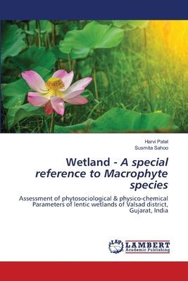 Wetland - A special reference to Macrophyte species: Assessment of phytosociological & physico-chemical Parameters of lentic wetlands of Valsad district, Gujarat, India