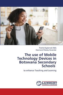 The use of Mobile Technology Devices in Botswana Secondary Schools: to enhance Teaching and Learning
