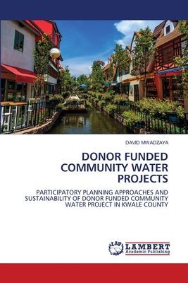 DONOR FUNDED COMMUNITY WATER PROJECTS: PARTICIPATORY PLANNING APPROACHES AND SUSTAINABILITY OF DONOR FUNDED COMMUNITY WATER PROJECT IN KWALE COUNTY