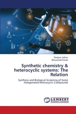 Synthetic chemistry & heterocyclic systems: The Relation: Synthesis and Biological Screening pf Some Halogenated Heterocyclic Compounds