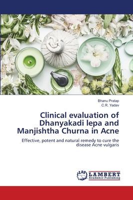 Clinical evaluation of Dhanyakadi lepa and Manjishtha Churna in Acne: Effective, potent and natural remedy to cure the disease Acne vulgaris