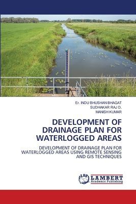 DEVELOPMENT OF DRAINAGE PLAN FOR WATERLOGGED AREAS: DEVELOPMENT OF DRAINAGE PLAN FOR WATERLOGGED AREAS USING REMOTE SENSING AND GIS TECHNIQUES