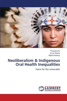 Neoliberalism & Indigenous Oral Health Inequalities: Voice for the vulnerable