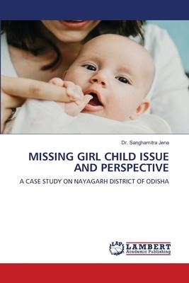 MISSING GIRL CHILD ISSUE AND PERSPECTIVE: A CASE STUDY ON NAYAGARH DISTRICT OF ODISHA
