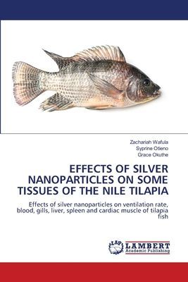 EFFECTS OF SILVER NANOPARTICLES ON SOME TISSUES OF THE NILE TILAPIA: Effects of silver nanoparticles on ventilation rate, blood, gills, liver, spleen and cardiac muscle of tilapia fish