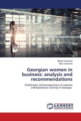 Georgian women in business: analysis and recommendations: Challenges and perspectives of women entrepreneurs activity in Georgia