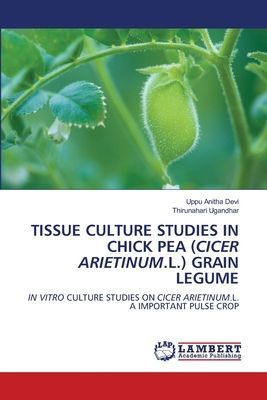 TISSUE CULTURE STUDIES IN CHICK PEA (CICER ARIETINUM.L.) GRAIN LEGUME: IN VITRO CULTURE STUDIES ON CICER ARIETINUM.L. A IMPORTANT PULSE CROP
