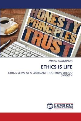 ETHICS IS LIFE: ETHICS SERVE AS A LUBRICANT THAT MOVE LIFE GO SMOOTH