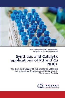 Synthesis and Catalytic applications of Pd and Cu NHCs: Palladium and Copper-NHC Complexes Catalyzed Cross-Coupling Reactions and Study of Anti-Alzheimers Activity