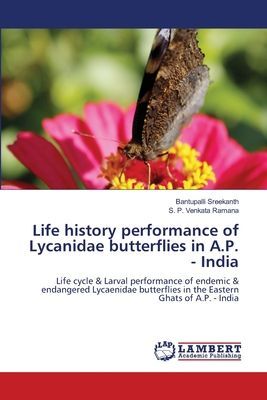 Life history performance of Lycanidae butterflies in A.P. - India: Life cycle & Larval performance of endemic & endangered Lycaenidae butterflies in the Eastern Ghats of A.P. - India