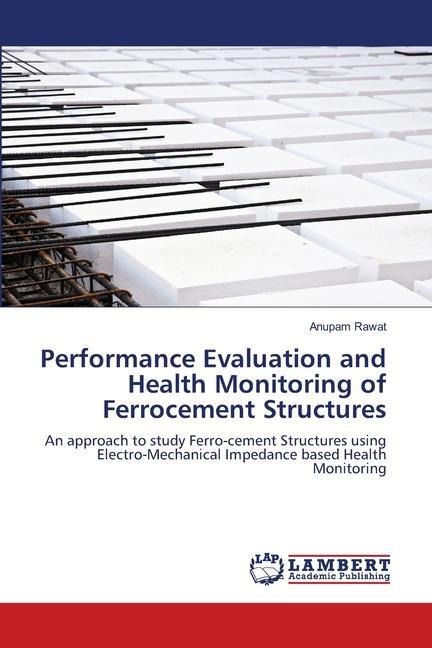 Performance Evaluation and Health Monitoring of Ferrocement Structures: An approach to study Ferro-cement Structures using Electro-Mechanical Impedance based Health Monitoring