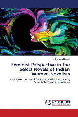 Feminist Perspective in the Select Novels of Indian Women Novelists: Special Focus on Shashi Deshpande, Githa Hariharan, Arundhati Roy and Kiran Desai