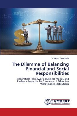 The Dilemma of Balancing Financial and Social Responsibilities: Theoretical Framework, Business model, and Evidence from the Performance of Ethiopian Microfinance Institutions