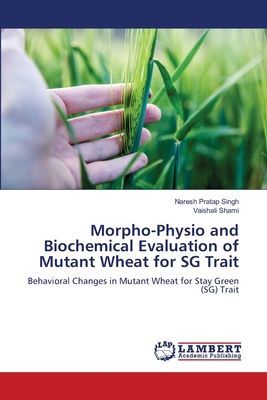 Morpho-Physio and Biochemical Evaluation of Mutant Wheat for SG Trait: Behavioral Changes in Mutant Wheat for Stay Green (SG) Trait