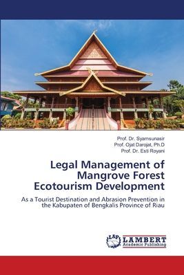Legal Management of Mangrove Forest Ecotourism Development: As a Tourist Destination and Abrasion Prevention in the Kabupaten of Bengkalis Province of Riau