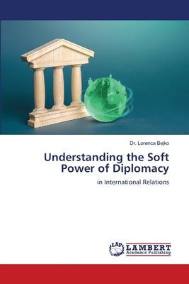Understanding the Soft Power of Diplomacy: in International Relations