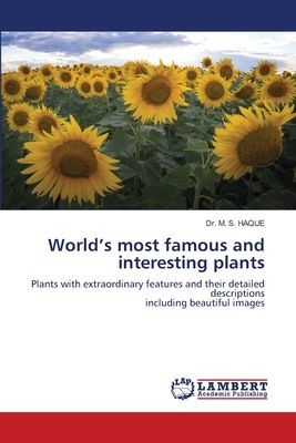 Worlds most famous and interesting plants: Plants with extraordinary features and their detailed descriptionsincluding beautiful images