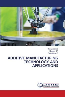 ADDITIVE MANUFACTURING TECHNOLOGY AND APPLICATIONS