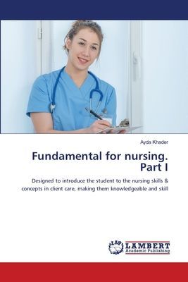 Fundamental for nursing. Part I: Designed to introduce the student to the nursing skills & concepts in client care, making them knowledgeable and skill