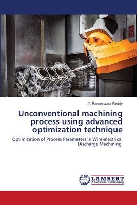 Unconventional machining process using advanced optimization technique: Optimization of Process Parameters in Wire-electrical Discharge Machining