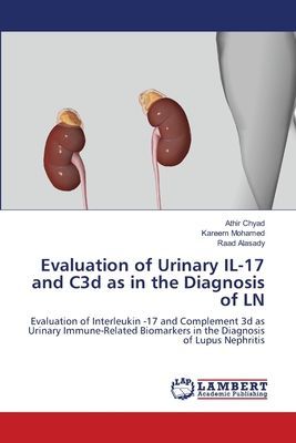 Evaluation of Urinary IL-17 and C3d as in the Diagnosis of LN: Evaluation of Interleukin -17 and Complement 3d as Urinary Immune-Related Biomarkers in the Diagnosis of Lupus Nephritis