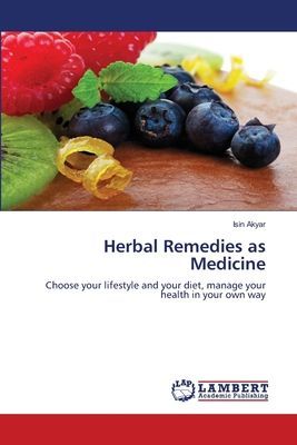 Herbal Remedies as Medicine: Choose your lifestyle and your diet, manage your health in your own way