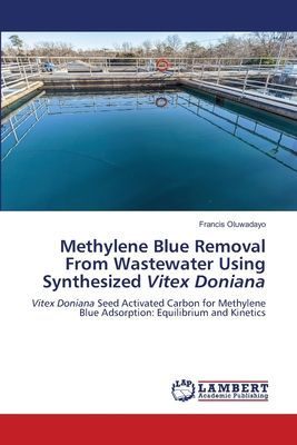 Methylene Blue Removal From Wastewater Using Synthesized Vitex Doniana: Vitex Doniana Seed Activated Carbon for Methylene Blue Adsorption: Equilibrium and Kinetics