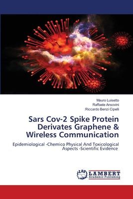 Sars Cov-2 Spike Protein Derivates Graphene & Wireless Communication: Epidemiological -Chemico Physical And Toxicological Aspects -Scientific Evidence