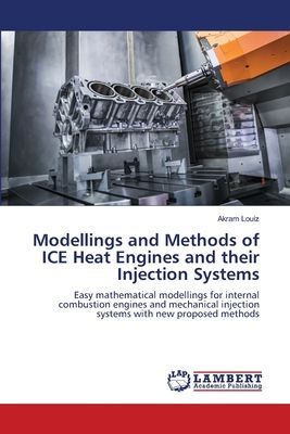 Modellings and Methods of ICE Heat Engines and their Injection Systems: Easy mathematical modellings for internal combustion engines and mechanical injection systems with new proposed methods