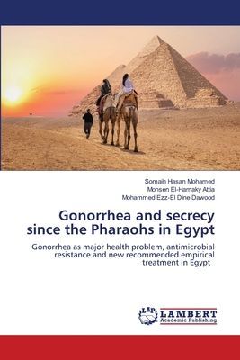 Gonorrhea and secrecy since the Pharaohs in Egypt: Gonorrhea as major health problem, antimicrobial resistance and new recommended empirical treatment in Egypt
