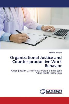 Organizational Justice and Counter-productive Work Behavior: Among Health Care Professionals in Jimma Zone Public Health Institutions