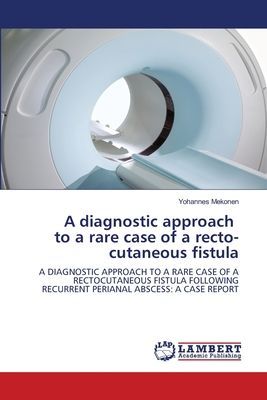 A diagnostic approach to a rare case of a recto-cutaneous fistula: A DIAGNOSTIC APPROACH TO A RARE CASE OF A RECTOCUTANEOUS FISTULA FOLLOWING RECURRENT PERIANAL ABSCESS: A CASE REPORT