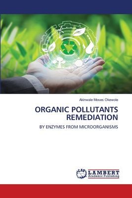 ORGANIC POLLUTANTS REMEDIATION: BY ENZYMES FROM MICROORGANISMS