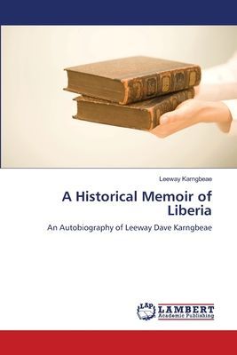 A Historical Memoir of Liberia: An Autobiography of Leeway Dave Karngbeae