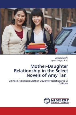 Mother-Daughter Relationship in the Select Novels of Amy Tan: Chinese-American Mother-Daughter Relationship-A Critique