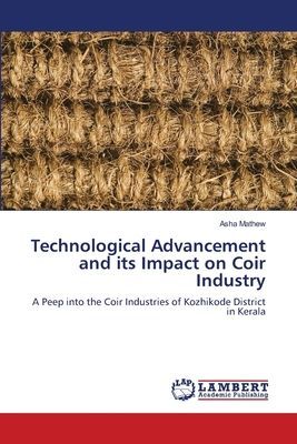 Technological Advancement and its Impact on Coir Industry: A Peep into the Coir Industries of Kozhikode District in Kerala