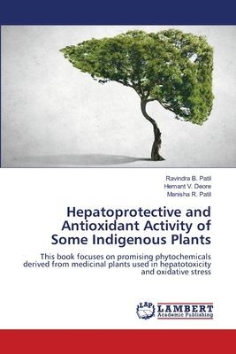 Hepatoprotective and Antioxidant Activity of Some Indigenous Plants: This book focuses on promising phytochemicals derived from medicinal plants used in hepatotoxicity and oxidative stress