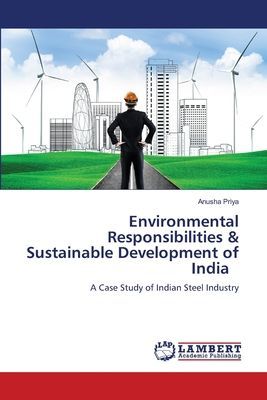 Environmental Responsibilities & Sustainable Development of India: A Case Study of Indian Steel Industry